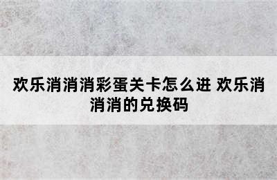 欢乐消消消彩蛋关卡怎么进 欢乐消消消的兑换码